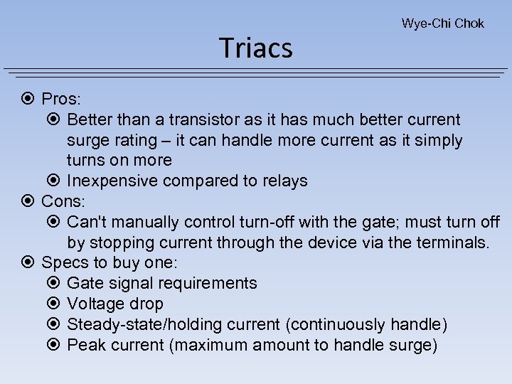Triacs Wye-Chi Chok Pros: Better than a transistor as it has much better current