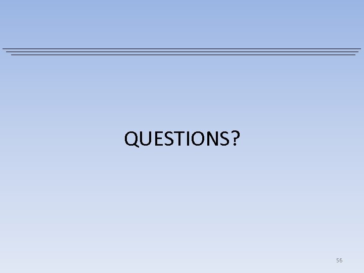 QUESTIONS? 56 