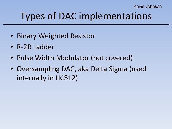 Kevin Johnson Types of DAC implementations • • Binary Weighted Resistor R-2 R Ladder