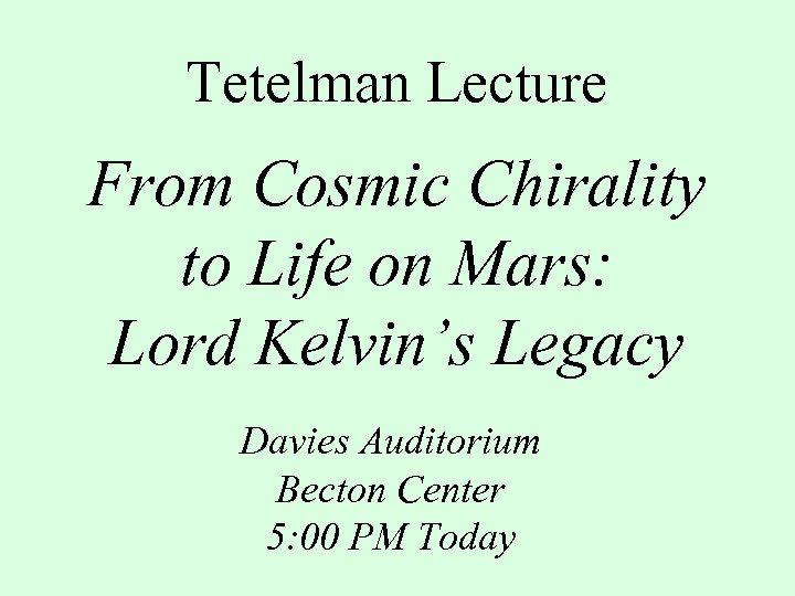 Tetelman Lecture From Cosmic Chirality to Life on Mars: Lord Kelvin’s Legacy Davies Auditorium