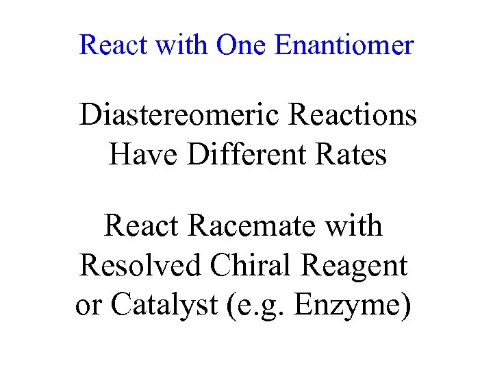 React with One Enantiomer Diastereomeric Reactions Have Different Rates React Racemate with Resolved Chiral