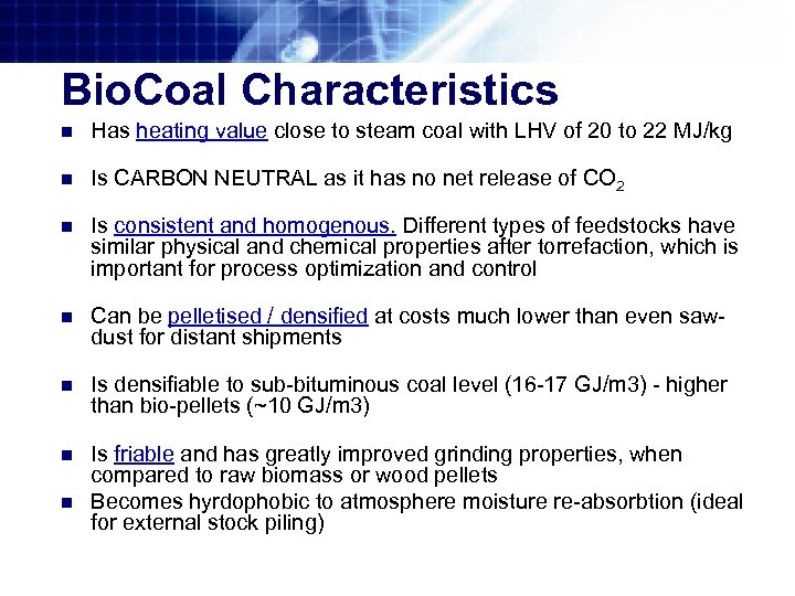 Bio. Coal Characteristics n Has heating value close to steam coal with LHV of