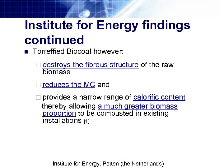 Institute for Energy findings continued n Torreffied Biocoal however: ¨ destroys the fibrous structure