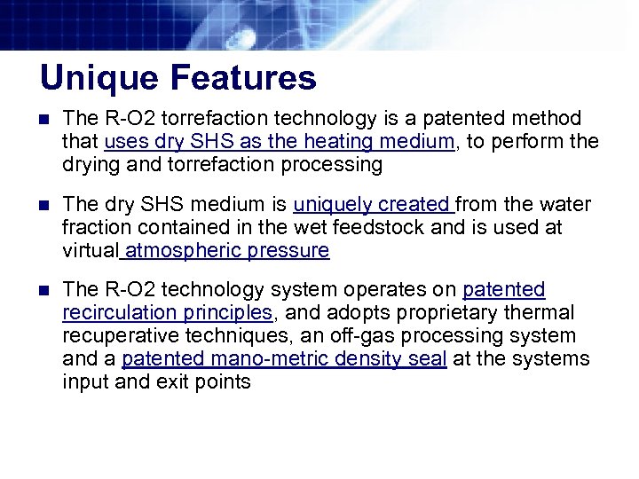 Unique Features n The R-O 2 torrefaction technology is a patented method that uses