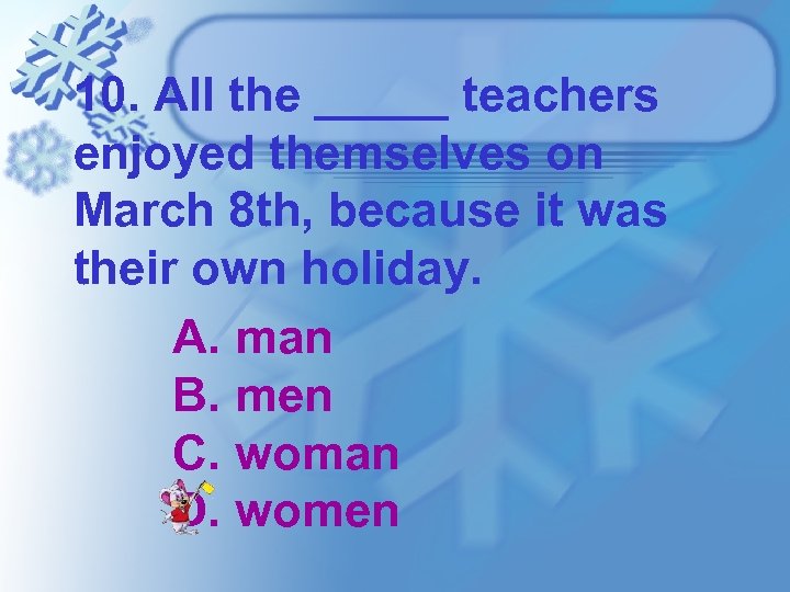 10. All the _____ teachers enjoyed themselves on March 8 th, because it was