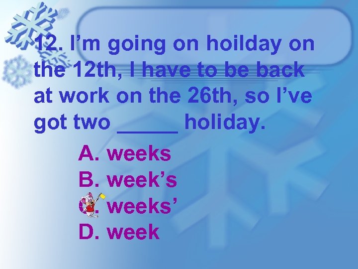 12. I’m going on hoilday on the 12 th, I have to be back