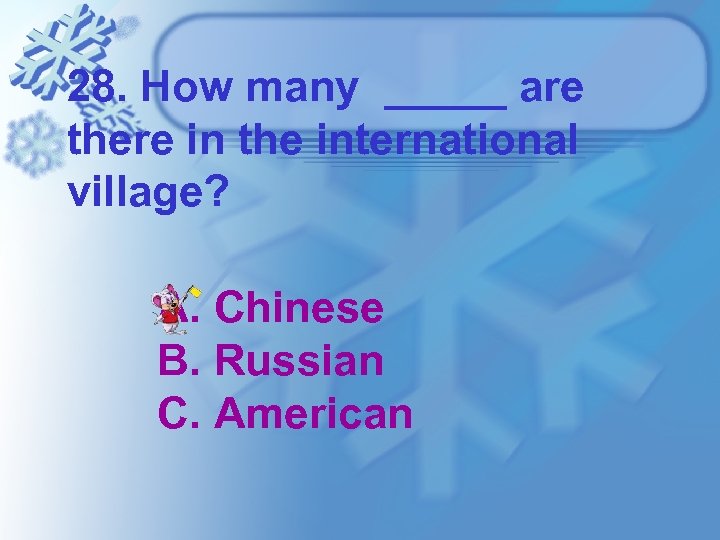 28. How many _____ are there in the international village? A. Chinese B. Russian