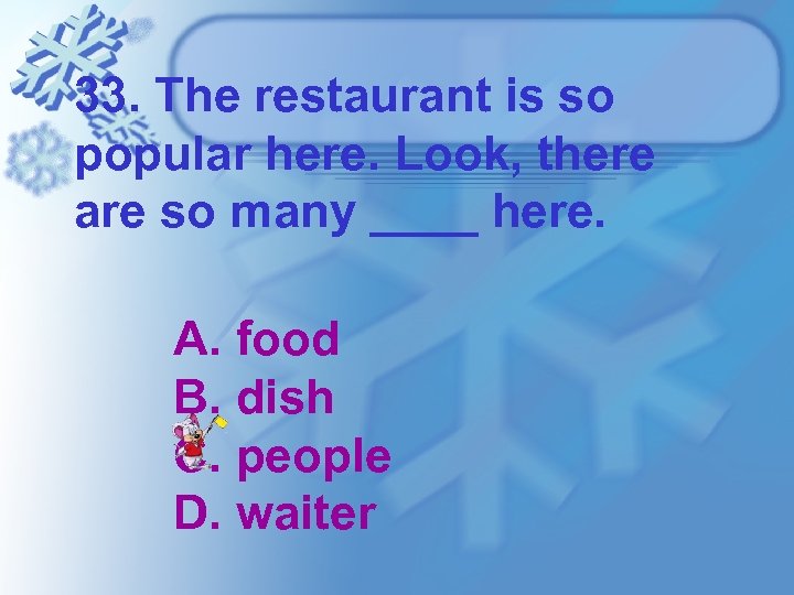 33. The restaurant is so popular here. Look, there are so many ____ here.