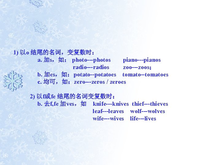 1) 以o 结尾的名词，变复数时： 　 a. 加s，如： photo---photos　　piano---pianos 　　　　　　　radio---radios　　 zoo---zoos； 　 b. 加es，如：potato--potatoes　tomato--tomatoes 　 c.