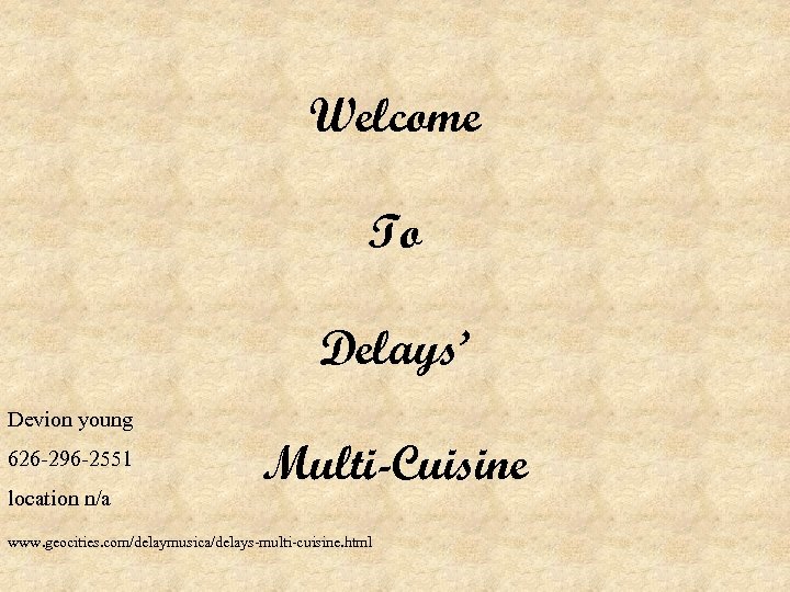 Welcome To Delays’ Devion young 626 -296 -2551 location n/a Multi-Cuisine www. geocities. com/delaymusica/delays-multi-cuisine.