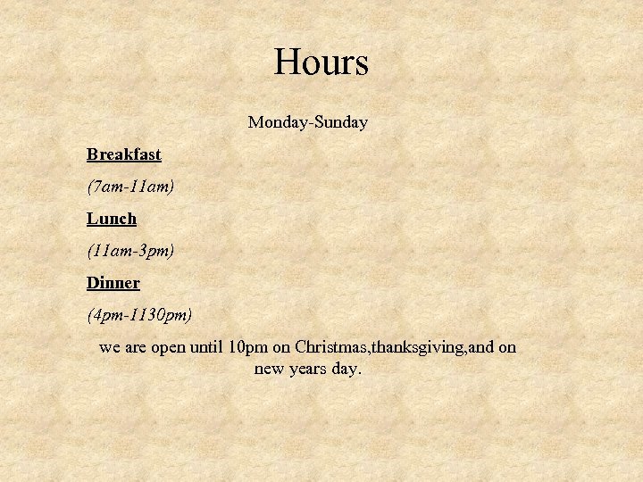 Hours Monday-Sunday Breakfast (7 am-11 am) Lunch (11 am-3 pm) Dinner (4 pm-1130 pm)