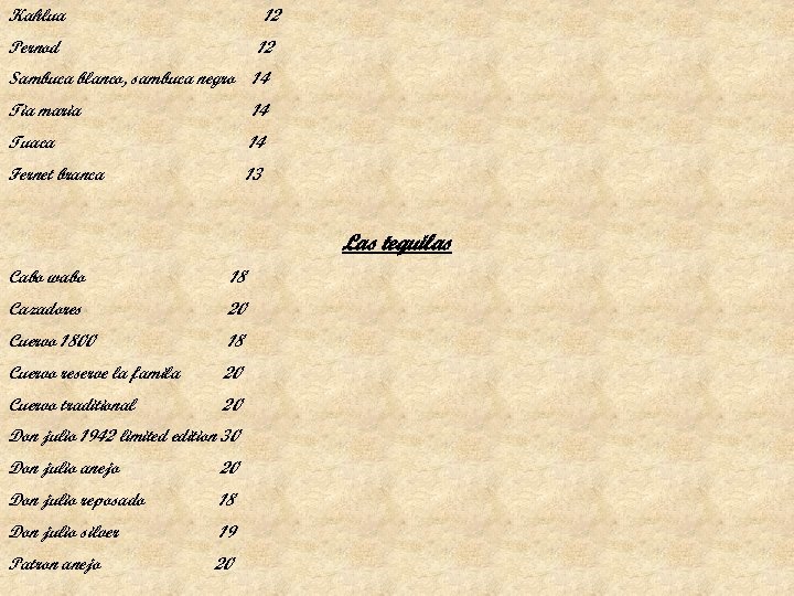 Kahlua 12 Pernod 12 Sambuca blanco, sambuca negro 14 Tia maria 14 Tuaca 14