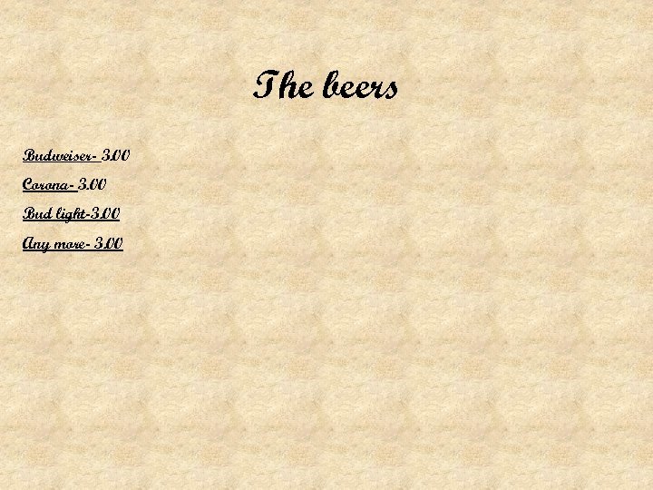 The beers Budweiser- 3. 00 Corona- 3. 00 Bud light-3. 00 Any more- 3.