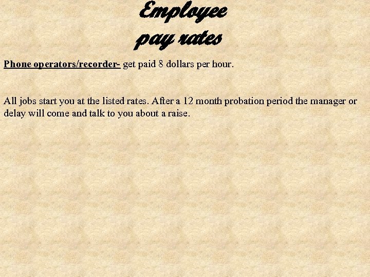Employee pay rates Phone operators/recorder- get paid 8 dollars per hour. All jobs start