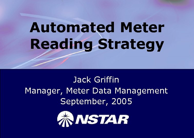 Automated Meter Reading Strategy Jack Griffin Manager, Meter Data Management September, 2005 