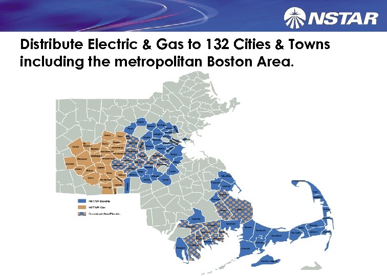 Distribute Electric & Gas to 132 Cities & Towns including the metropolitan Boston Area.
