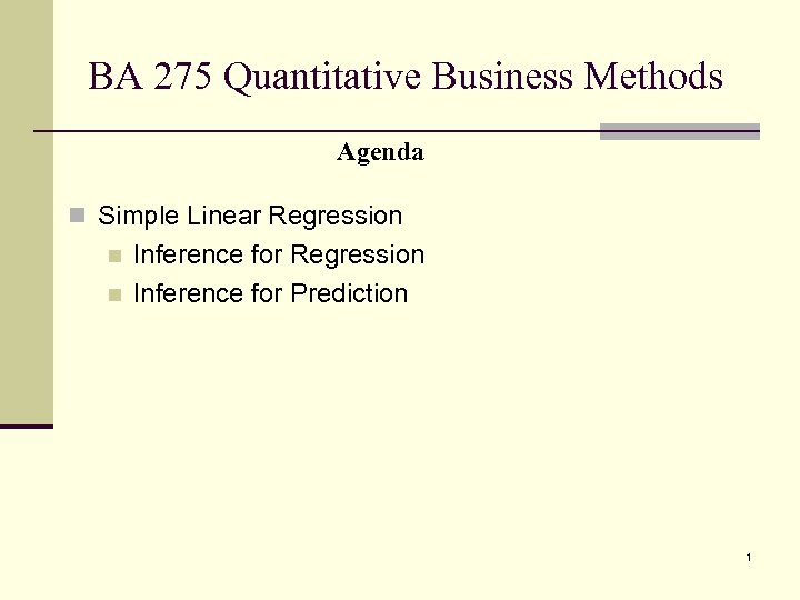 BA 275 Quantitative Business Methods Agenda n Simple Linear Regression n n Inference for