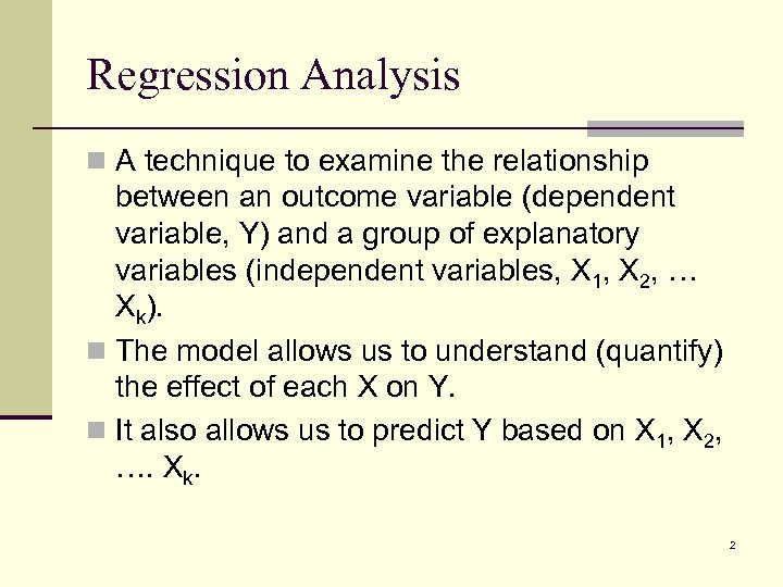 Regression Analysis n A technique to examine the relationship between an outcome variable (dependent