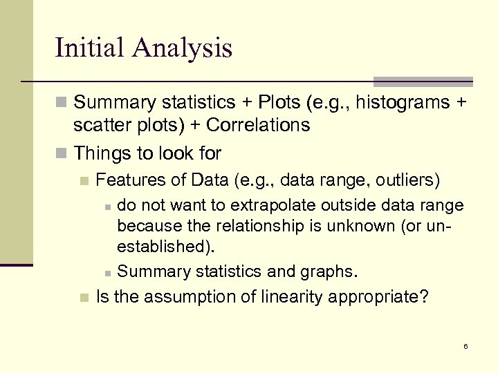 Initial Analysis n Summary statistics + Plots (e. g. , histograms + scatter plots)