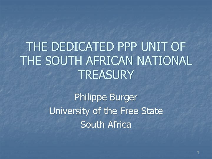 THE DEDICATED PPP UNIT OF THE SOUTH AFRICAN NATIONAL TREASURY Philippe Burger University of