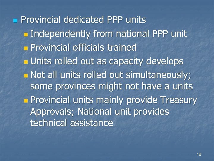 n Provincial dedicated PPP units n Independently from national PPP unit n Provincial officials