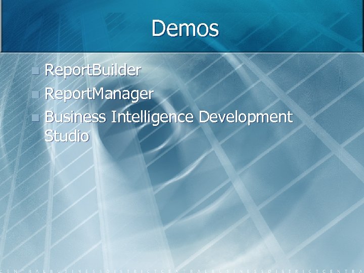 Demos Report. Builder n Report. Manager n Business Intelligence Development Studio n 