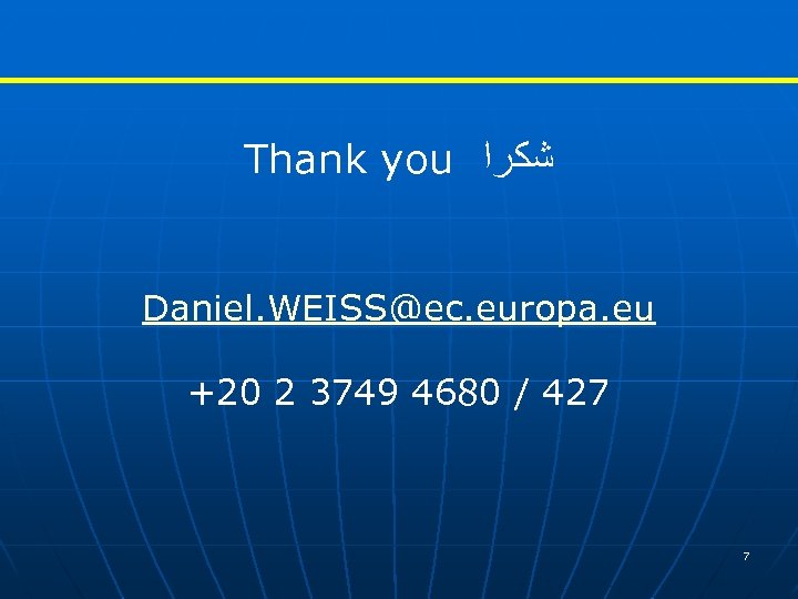 Thank you ﺷﻜﺮﺍ Daniel. WEISS@ec. europa. eu +20 2 3749 4680 / 427 7