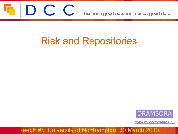 … because good research needs good data Risk and Repositories www. repositoryaudit. eu Keep.