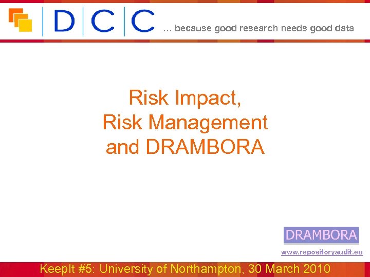 … because good research needs good data Risk Impact, Risk Management and DRAMBORA www.