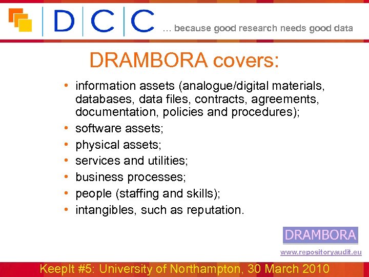 … because good research needs good data DRAMBORA covers: • information assets (analogue/digital materials,