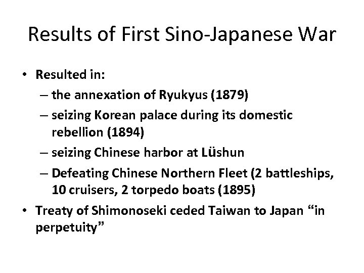 Results of First Sino-Japanese War • Resulted in: – the annexation of Ryukyus (1879)