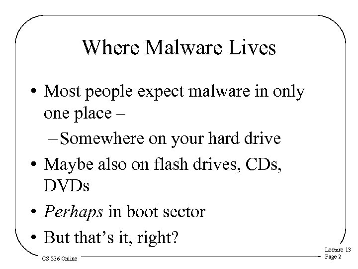 Where Malware Lives • Most people expect malware in only one place – –