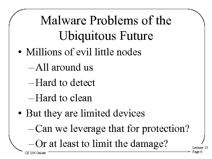 Malware Problems of the Ubiquitous Future • Millions of evil little nodes – All