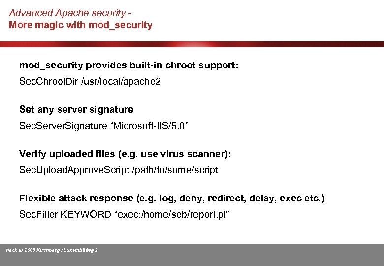 Advanced Apache security More magic with mod_security provides built-in chroot support: Sec. Chroot. Dir
