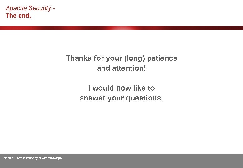 Apache Security The end. Thanks for your (long) patience and attention! I would now