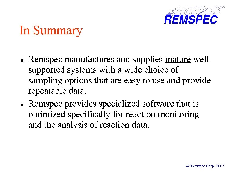 In Summary Remspec manufactures and supplies mature well supported systems with a wide choice