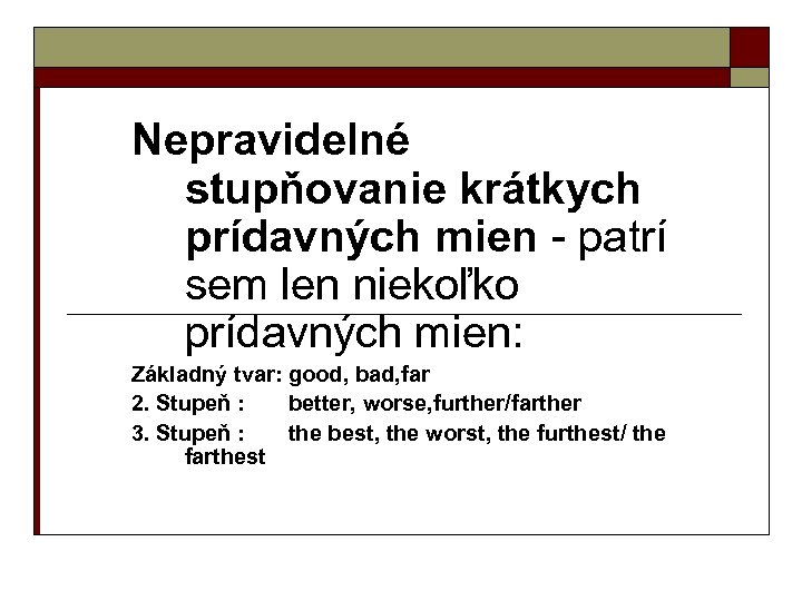 Nepravidelné stupňovanie krátkych prídavných mien - patrí sem len niekoľko prídavných mien: Základný tvar:
