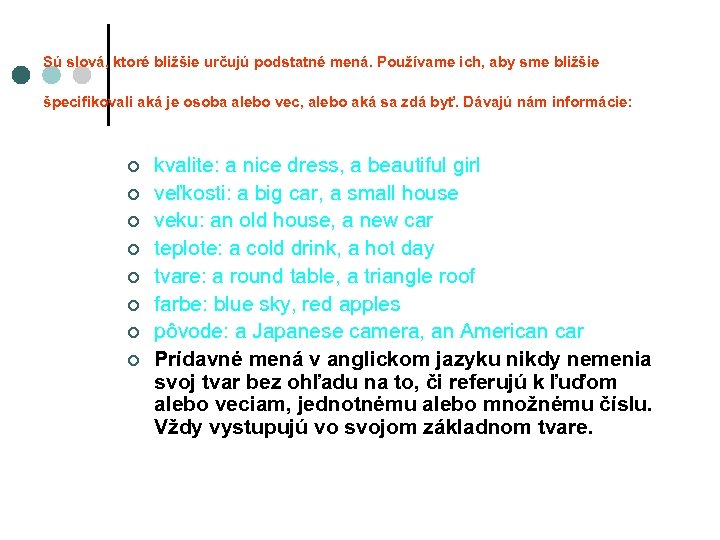 Sú slová, ktoré bližšie určujú podstatné mená. Používame ich, aby sme bližšie špecifikovali aká