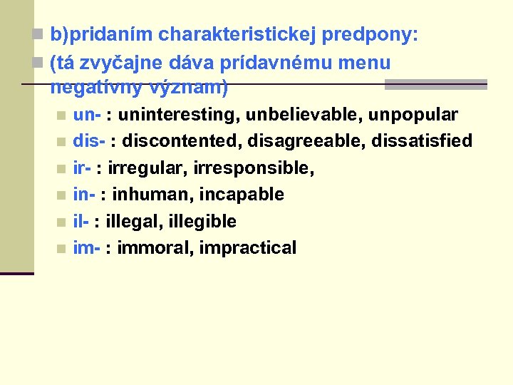 n b)pridaním charakteristickej predpony: n (tá zvyčajne dáva prídavnému menu negatívny význam) un- :