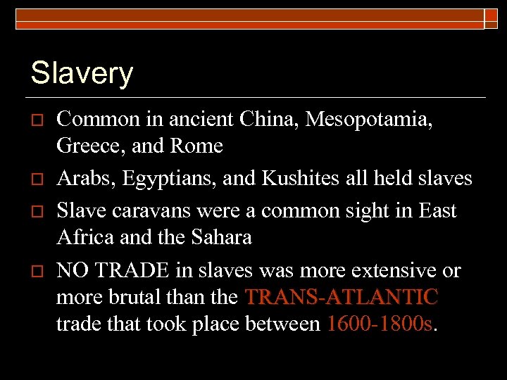 Slavery o o Common in ancient China, Mesopotamia, Greece, and Rome Arabs, Egyptians, and