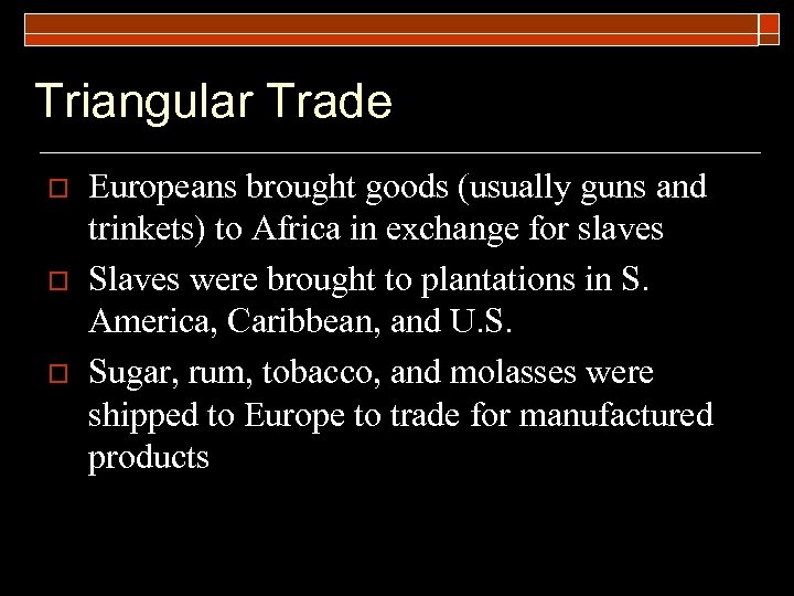 Triangular Trade o o o Europeans brought goods (usually guns and trinkets) to Africa