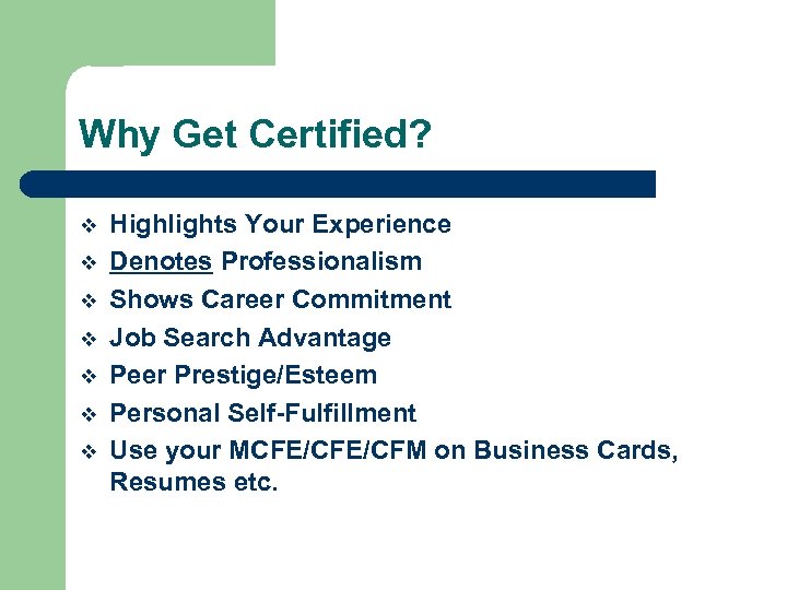 Why Get Certified? v v v v Highlights Your Experience Denotes Professionalism Shows Career