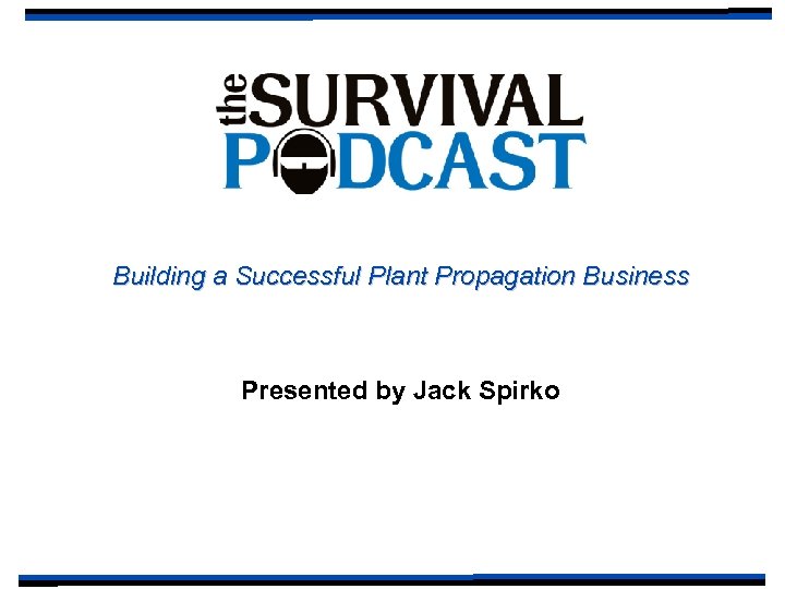 Building a Successful Plant Propagation Business Presented by Jack Spirko 