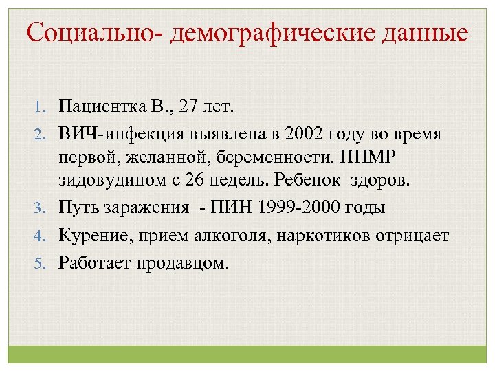 Социально- демографические данные 1. Пациентка В. , 27 лет. 2. ВИЧ-инфекция выявлена в 2002