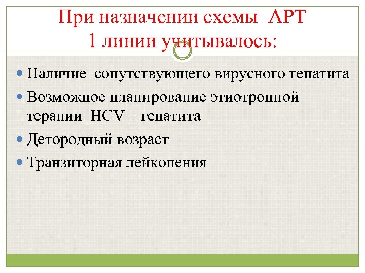 При назначении схемы АРТ 1 линии учитывалось: Наличие сопутствующего вирусного гепатита Возможное планирование этиотропной