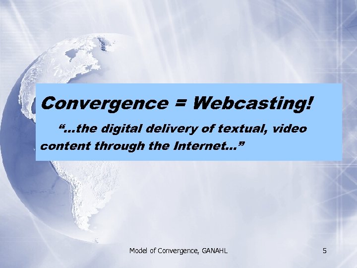 Convergence = Webcasting! “…the digital delivery of textual, video content through the Internet…” Model