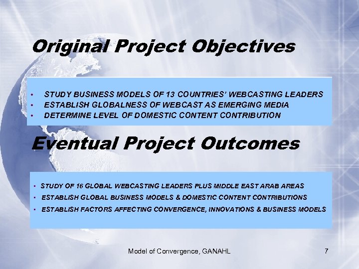Original Project Objectives • • • STUDY BUSINESS MODELS OF 13 COUNTRIES’ WEBCASTING LEADERS