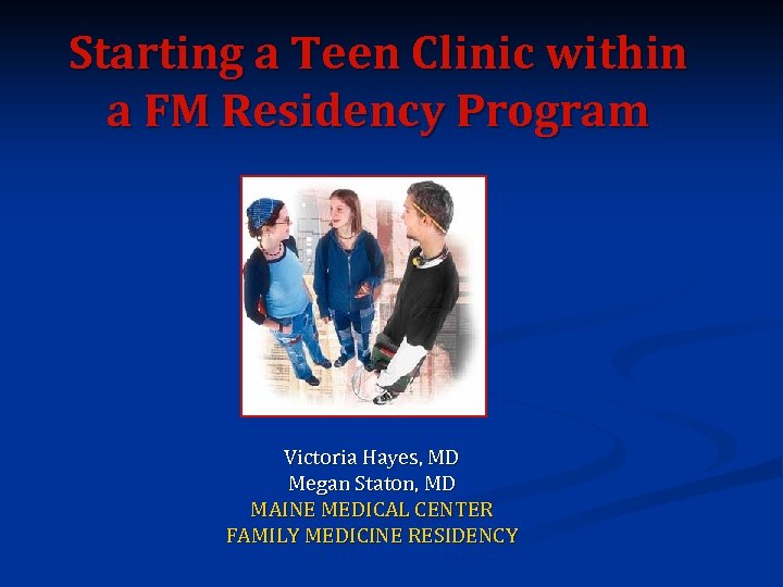 Starting a Teen Clinic within a FM Residency Program Victoria Hayes, MD Megan Staton,