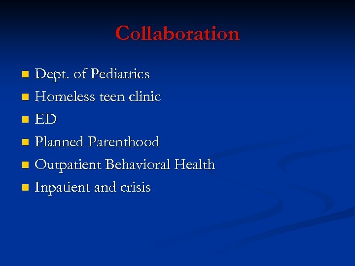Collaboration Dept. of Pediatrics n Homeless teen clinic n ED n Planned Parenthood n