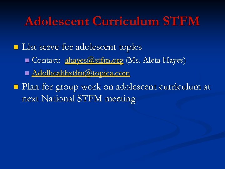 Adolescent Curriculum STFM n List serve for adolescent topics Contact: ahayes@stfm. org (Ms. Aleta